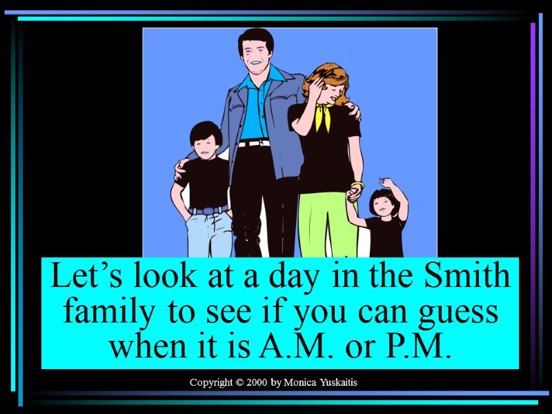 Copyright © 2000 by Monica Yuskaitis Let’s look at a day in the Smith